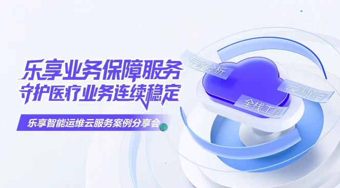 乐享业务保障服务，守护医疗业务连续稳定